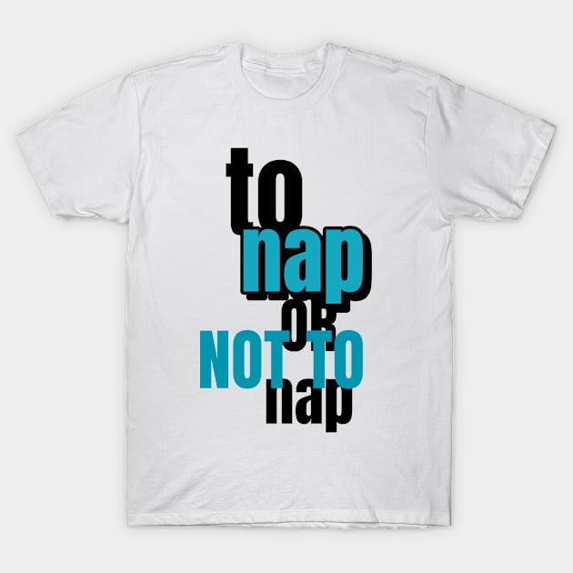 To Nap Or Not To Nap T-Shirt by marko.vucilovski@gmail.com